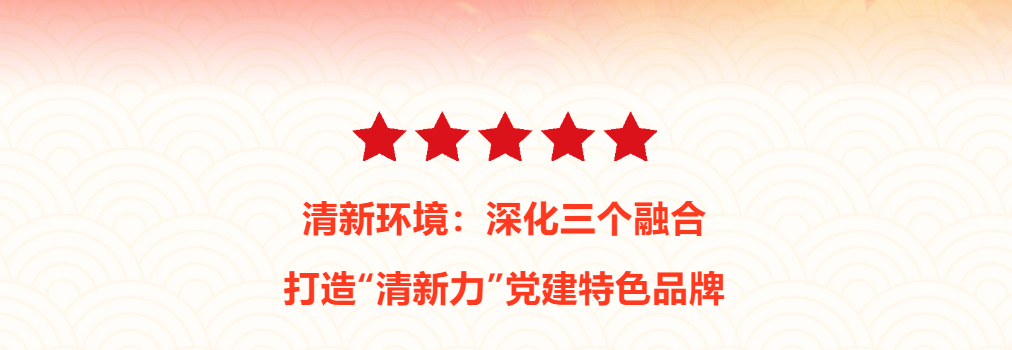 清新情形：深化三个融合 打造“清新力”党建特色品牌